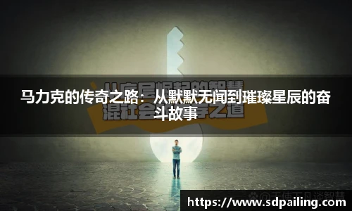 马力克的传奇之路：从默默无闻到璀璨星辰的奋斗故事