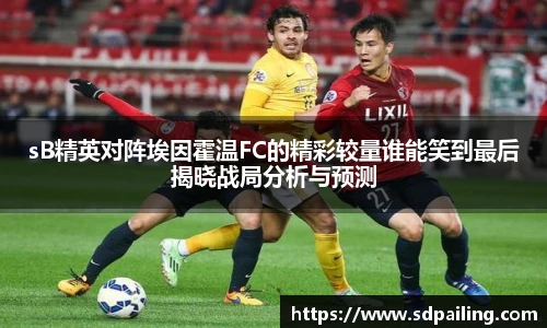 sB精英对阵埃因霍温FC的精彩较量谁能笑到最后揭晓战局分析与预测