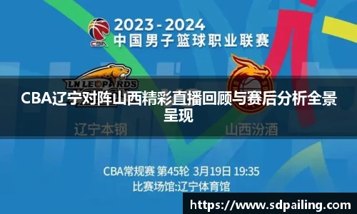 CBA辽宁对阵山西精彩直播回顾与赛后分析全景呈现